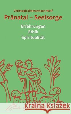 Pränatal - Seelsorge: Erfahrungen Ethik Spiritualität Christoph Zimmermann-Wolf 9783837027013