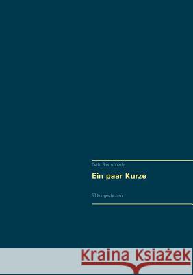 Ein paar Kurze: 50 Kurzgeschichten Detlef Brettschneider 9783837027068