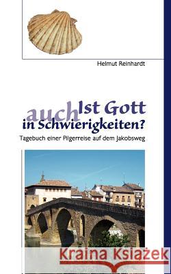 Ist Gott auch in Schwierigkeiten?: Tagebuch einer Pilgerreise auf dem Jakobsweg Reinhardt, Helmut 9783837028195