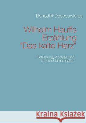 Wilhelm Hauffs Erzählung Das kalte Herz: Einführung, Analyse und Unterrichtsmaterialien Descourvières, Benedikt 9783837028591