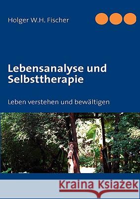 Lebensanalyse und Selbsttherapie: Das Leben verstehen und bewältigen Fischer, Holger W. H. 9783837028959 Books on Demand