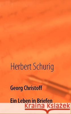 Georg Christoff: Ein Leben in Briefen Schurig, Herbert 9783837028966 Books on Demand