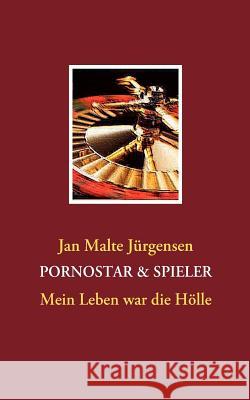 Pornostar & Spieler: Mein Leben war die Hölle Jürgensen, Jan Malte 9783837029253