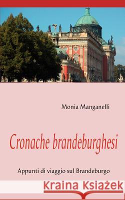 Cronache brandeburghesi: Appunti di viaggio sul Brandeburgo Manganelli, Monia 9783837029642 Books on Demand