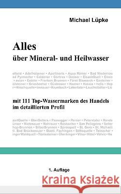 Alles über Mineral- und Heilwasser: mit 111 Top-Wassermarken des Handels im detaillierten Profil Lüpke, Michael 9783837029819 Books on Demand