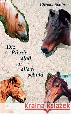 Die Pferde sind an allem schuld Christa Schütt 9783837030372 Books on Demand