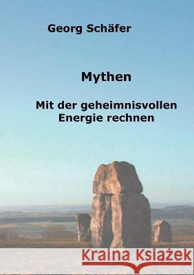 Mythen: Mit der geheimnisvollen Energie rechnen Georg Schäfer 9783837030730