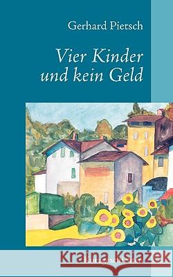 Vier Kinder und kein Geld: Kurzgeschichten Pietsch, Gerhard 9783837031133