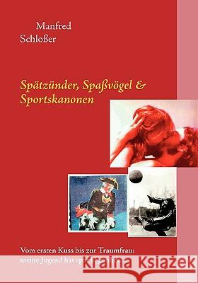 Spätzünder, Spaßvögel & Sportskanonen: Vom ersten Kuss bis zur Traumfrau: meine Jugend hat spät begonnen... Manfred Schloßer 9783837032697 Books on Demand