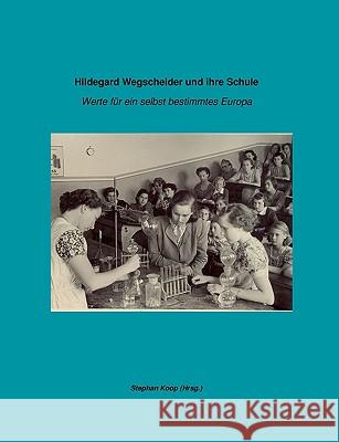 Hildegard Wegscheider und ihre Schule: Werte für ein selbst bestimmtes Europa Koop, Stephan 9783837033335 Bod