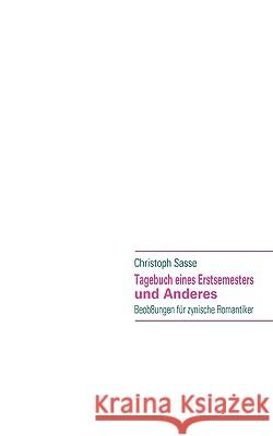 Tagebuch eines Erstsemesters und Anderes: Beob8ungen für zynische Romantiker Christoph Sasse 9783837033984