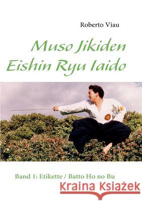 Muso Jikiden Eishin Ryu Iaido: Band 1: Etikette / Batto Ho no Bu Roberto Viau 9783837034103 Books on Demand