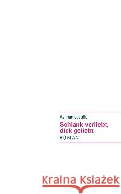 Schlank verliebt, dick geliebt Aslihan Castillo 9783837034325