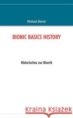 Bionic Basics History: Historisches zur Bionik Dienst, Michael 9783837034769 Books on Demand