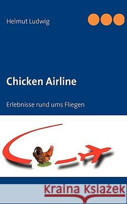 Chicken Airline: Erlebnisse rund ums Fliegen Ludwig, Helmut 9783837035834 Bod