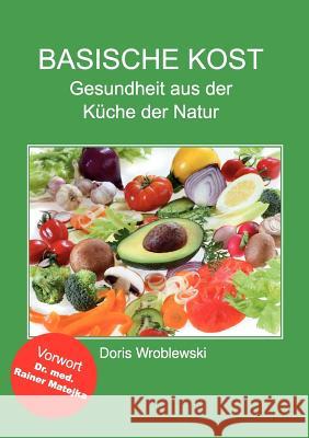 Basische Kost: Gesundheit aus der Küche der Natur Wroblewski, Doris 9783837035872 Books on Demand