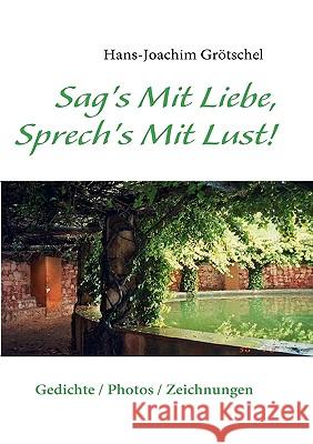 Sag's Mit Liebe, Sprech's Mit Lust: Gedichte / Photos / Zeichnungen Grötschel, Hans-Joachim 9783837035919 Bod