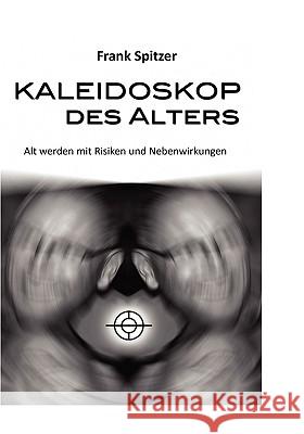 Kaleidoskop des Alters: Alt werden mit Risiken und Nebenwirkungen Spitzer, Frank 9783837037111 Bod