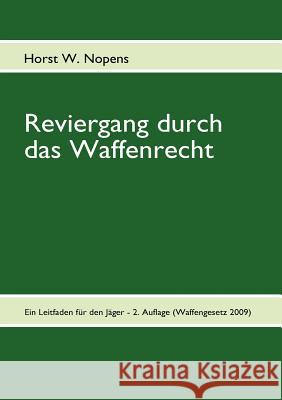 Reviergang durch das Waffenrecht: Ein Leitfaden für den Jäger - 3. Auflage (mit WaffVwV) Nopens, Horst W. 9783837037319