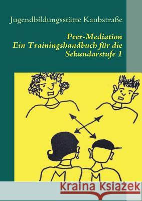 Peer-Mediation: Ein Trainingshandbuch für die Sekundarstufe 1 Kaubstraße, Jugendbildungsstätte 9783837038101 Books on Demand