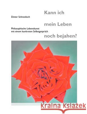 Kann ich mein Leben noch bejahen?: Philosophische Lebenskunst mit einem konkreten Selbstgespräch Schneeloch, Dieter 9783837039146