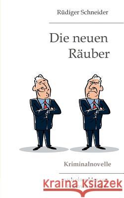 Die neuen Räuber: Kriminalnovelle Schneider, Rüdiger 9783837040234