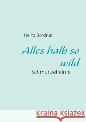 Alles halb so wild: Schmunzelreime Bördner, Heinz 9783837041583 Books on Demand