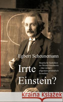 Irrte Einstein?: Skeptische Gedanken zur Relativitätstheorie - (fast immer) allgemeinverständlich formuliert Scheunemann, Egbert 9783837042498 Books on Demand