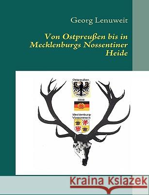 Von Ostpreußen bis in Mecklenburgs Nossentiner Heide: Gefangen in Ostpreußen - Staatsjäger bei Honecker Lenuweit, Georg 9783837042856 Bod