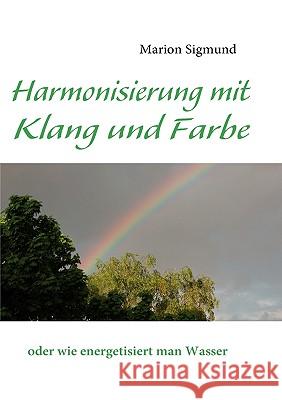 Harmonisierung mit Klang und Farbe: oder wie energetisiert man Wasser Marion Sigmund 9783837043419 Books on Demand