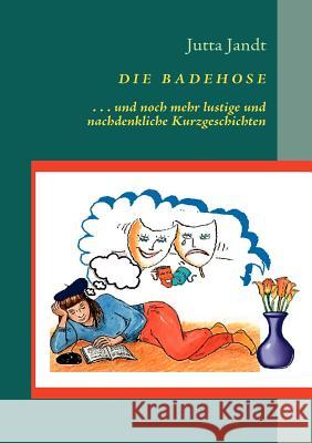 Die Badehose: ... und noch mehr ganz kurze Kurzgeschichten Jandt, Jutta 9783837044829 Books on Demand