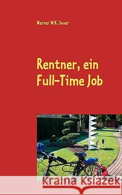 Rentner, ein Full-Time Job Werner W. K. Sauer 9783837045888 Books on Demand