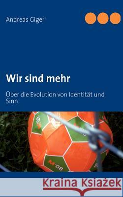 Wir sind mehr: Über die Evolution von Identität und Sinn Giger, Andreas 9783837045970 Books on Demand