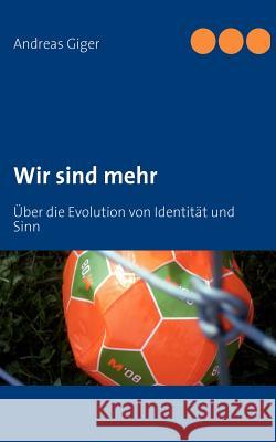 Wir sind mehr: Über die Evolution von Identität und Sinn Giger, Andreas 9783837045970