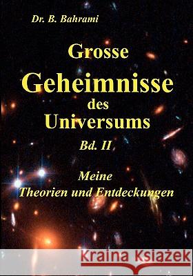 Grosse Geheimnisse des Universums Bd. II, Meine Theorien und Entdeckungen Bahram Bahrami 9783837046106