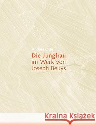Die Jungfrau im Werk von Joseph Beuys Andrea Otte 9783837046588