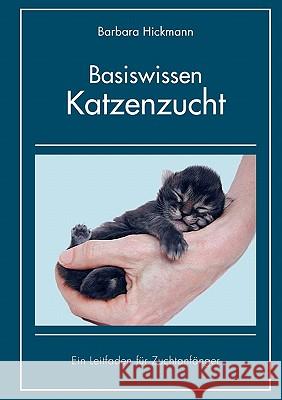Basiswissen Katzenzucht: Ein Leitfaden für Zuchtanfänger Barbara Hickmann 9783837047547 Books on Demand