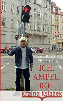 Ich. Ampel. Rot: Satiren Kevin Bala, Elke Morick 9783837048230 Books on Demand