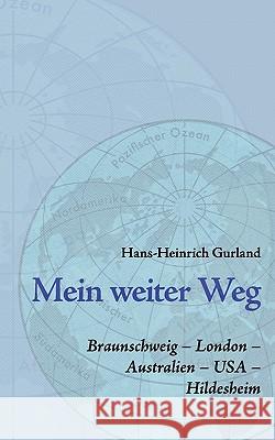 Mein weiter Weg: Braunschweig, London, Australien, USA, Hildesheim Hans-Heinrich Gurland 9783837048483 Books on Demand