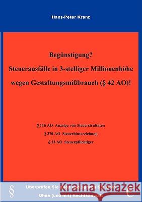 Begünstigung? Steuerausfälle in 3-stelliger Millionenhöhe wegen Gestaltungsmißbrauch (§42 AO) !: Überprüfen Sie alles und sparen Sie Geld. Ohne (und m Kranz, Hans-Peter 9783837049107