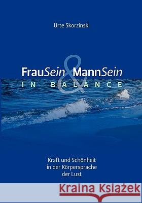 FrauSein & MannSein in Balance: Kraft und Schönheit in der Körpersprache der Lust Urte Skorzinski 9783837049329 Books on Demand
