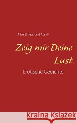 Zeig mir Deine Lust: Erotische Gedichte Siffleur, Alizé 9783837049749