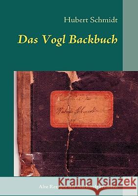 Das Vogl Backbuch: Alte Rezepte der Nachwelt erhalten Hubert Schmidt 9783837052183 Books on Demand
