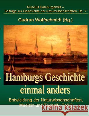 Hamburgs Geschichte einmal anders: Entwicklung der Naturwissenschaften, Medizin und Technik, Teil 2 Wolfschmidt, Gudrun 9783837053296 Books on Demand