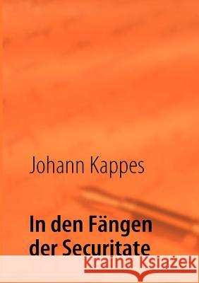 In den Fängen der Securitate: Erinnerungen eines Johann Kappes, Ortrun Irene Martini 9783837053425