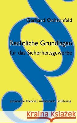 Rechtliche Grundlagen für das Sicherheitsgewerbe: praxisnahe Theorie & umfassende Einführung Gerhard Ochsenfeld 9783837054408 Books on Demand