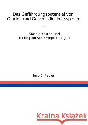 Das Gefährdungspotential von Glücks- und Geschicklichkeitsspielen: Soziale Kosten und rechtspolitische Empfehlungen Fiedler, Ingo 9783837054729 Books on Demand