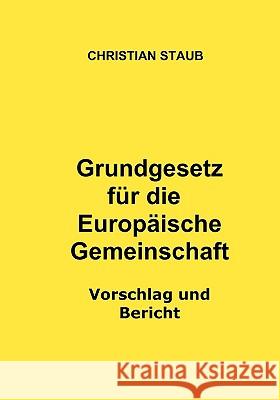 Grundgesetz für die Europäische Gemeinschaft - Vorschlag und Bericht Christian Staub 9783837055399