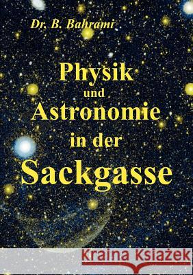 Physik und Astronomie in der Sackgasse Bahrami, Bahram   9783837056044 Books on Demand