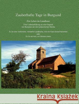 Zauberhafte Tage in Burgund: Ein Leben im Landhaus mit Rezepten der dort präsentierten Menüs Queren, Renate 9783837056280